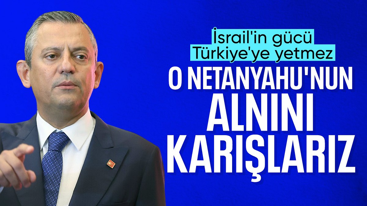 CHP Genel Başkanı Özgür Özel’den Netanyahu’ya sert tepki