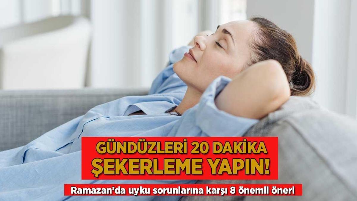 Gündüzleri 20 dakika şekerleme yapın! Ramazan’da uyku sorunlarına karşı 8 önemli öneri