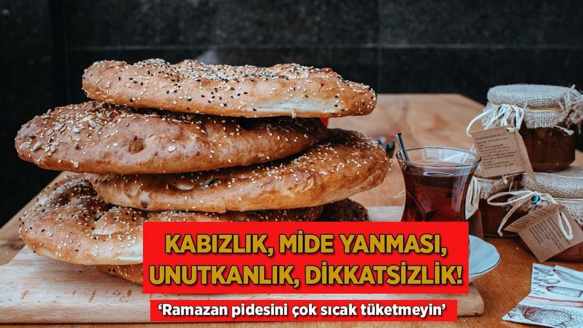 Kabızlık, mide yanması, unutkanlık, dikkatsizlik! ‘Ramazan pidesini çok sıcak tüketmeyin’